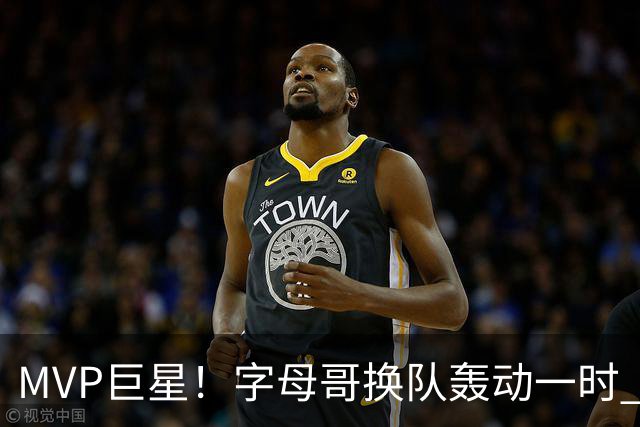 MVP巨星！字母哥换队轰动一时 热火首发4全明星仍不是争冠大热？